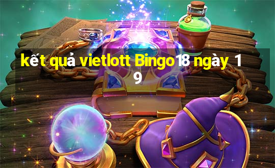 kết quả vietlott Bingo18 ngày 19