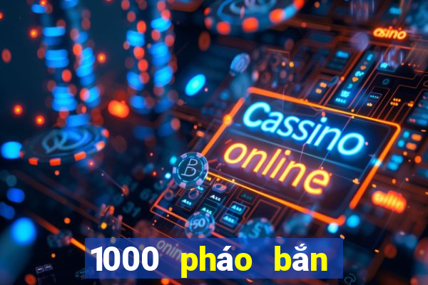 1000 pháo bắn cá tải về