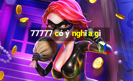 77777 có ý nghĩa gì