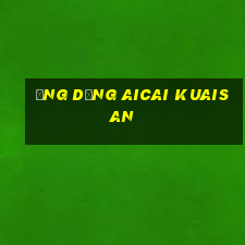 Ứng dụng Aicai Kuaisan