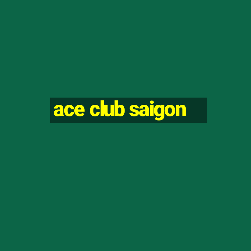 ace club saigon