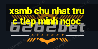 xsmb chu nhat truc tiep minh ngoc