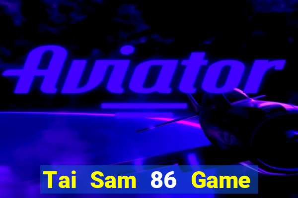 Tai Sam 86 Game Bài Tiền Thật