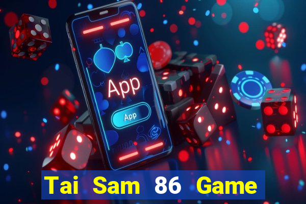 Tai Sam 86 Game Bài Tiền Thật