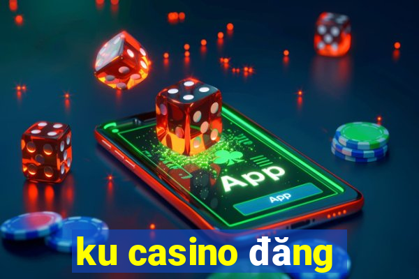 ku casino đăng