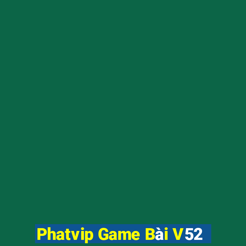 Phatvip Game Bài V52