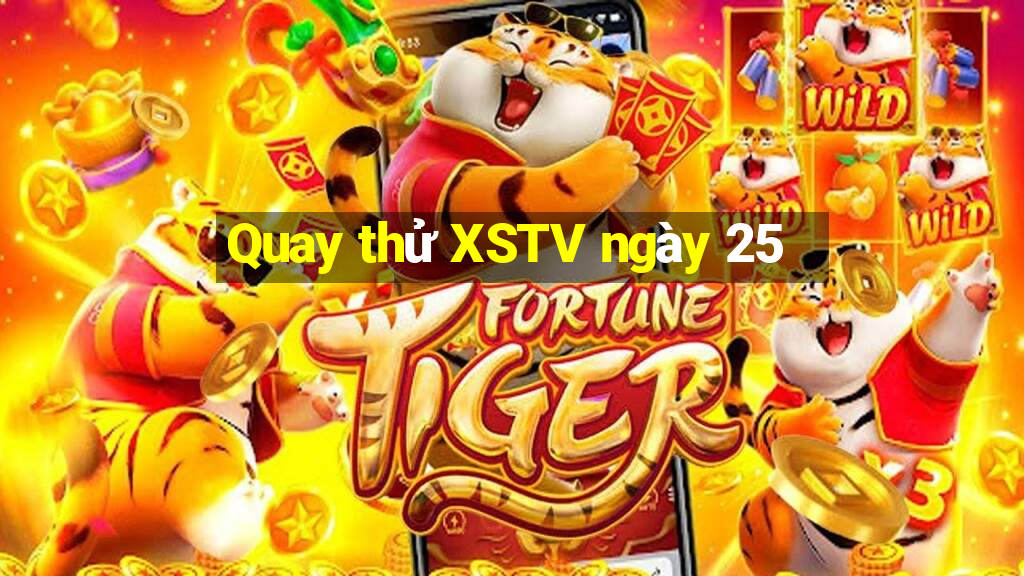 Quay thử XSTV ngày 25