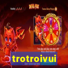 trotroivui