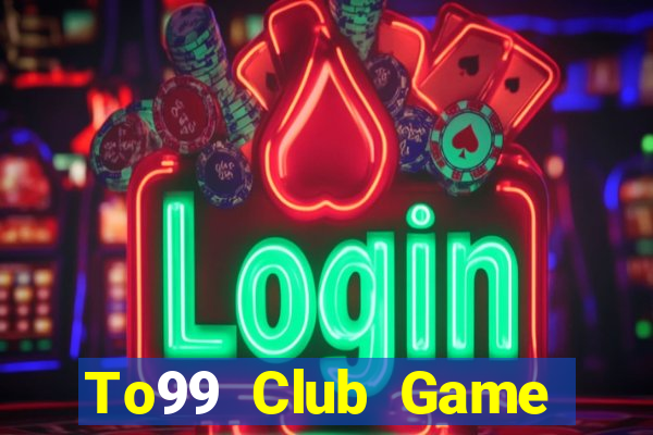 To99 Club Game Bài Đổi Thưởng B52