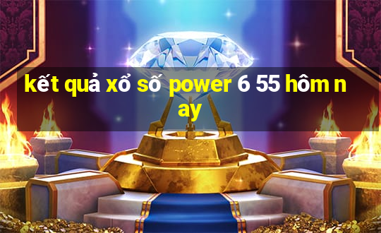 kết quả xổ số power 6 55 hôm nay