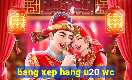 bang xep hang u20 wc