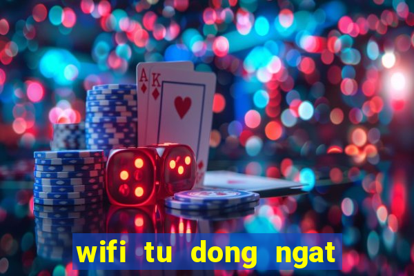 wifi tu dong ngat ket noi