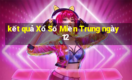 kết quả Xổ Số Miền Trung ngày 12