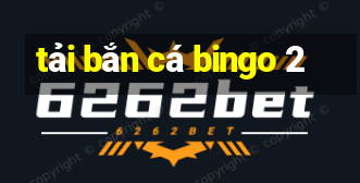 tải bắn cá bingo 2