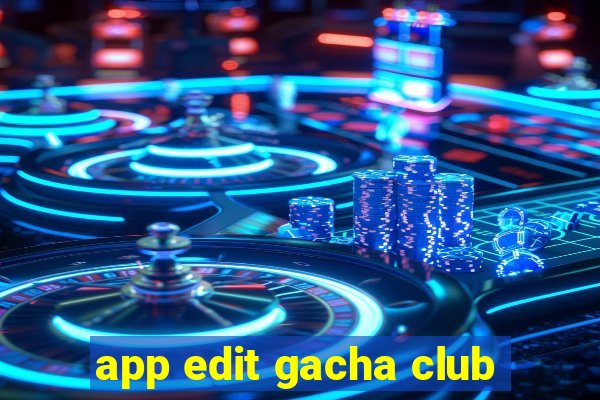 app edit gacha club