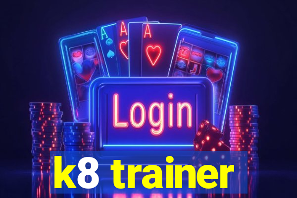 k8 trainer