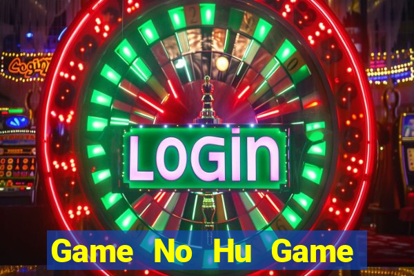 Game No Hu Game Bài Uy Tín