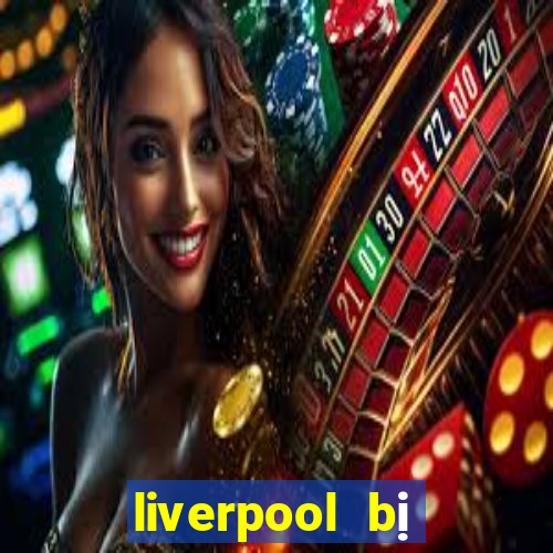 liverpool bị loại khỏi c1