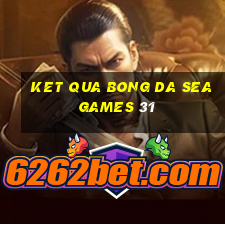 ket qua bong da sea games 31