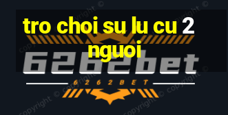 tro choi su lu cu 2 nguoi