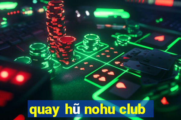 quay hũ nohu club