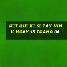 kết quả xổ số tây ninh ngày 15 tháng 04