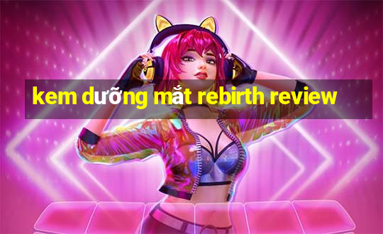 kem dưỡng mắt rebirth review