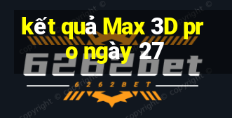 kết quả Max 3D pro ngày 27