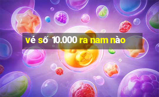 vé số 10.000 ra nam nào