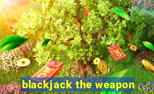 blackjack the weapon