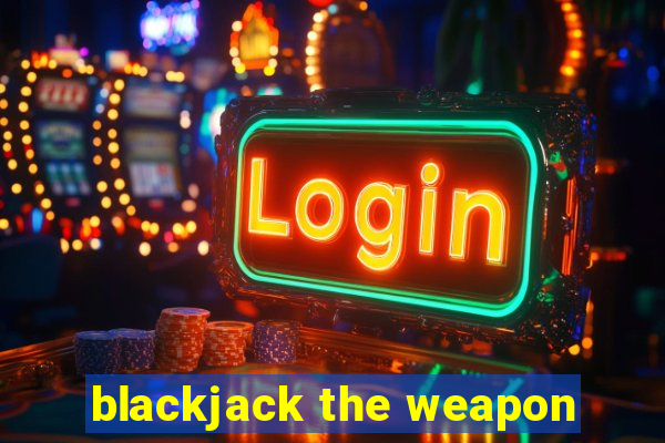 blackjack the weapon