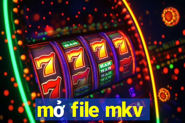 mở file mkv