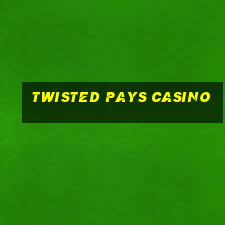 twisted pays casino