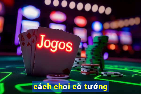 cách chơi cờ tướng