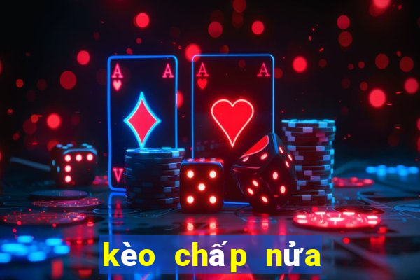 kèo chấp nửa một là sao