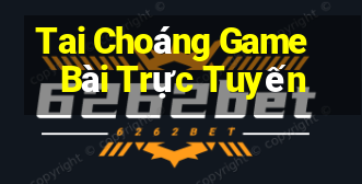 Tai Choáng Game Bài Trực Tuyến