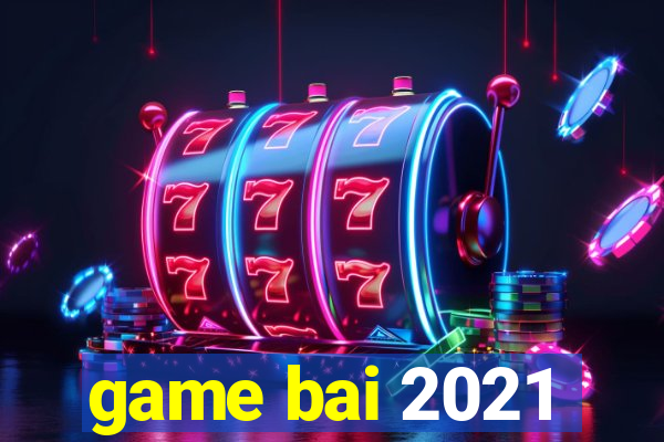 game bai 2021