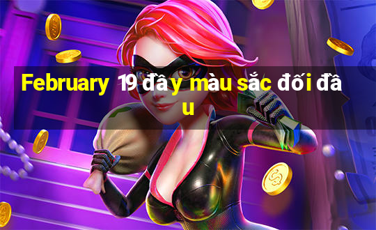 February 19 đầy màu sắc đối đầu