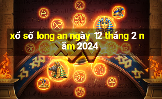 xổ số long an ngày 12 tháng 2 năm 2024