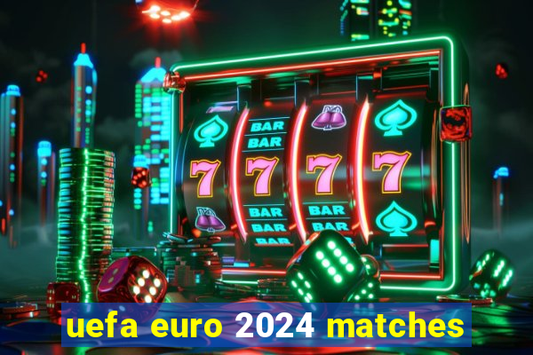 uefa euro 2024 matches