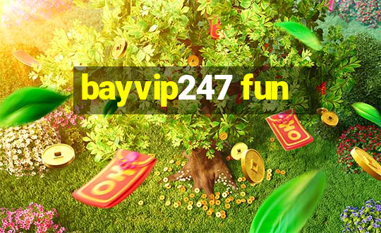 bayvip247 fun