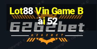 Lot88 Vin Game Bài 52