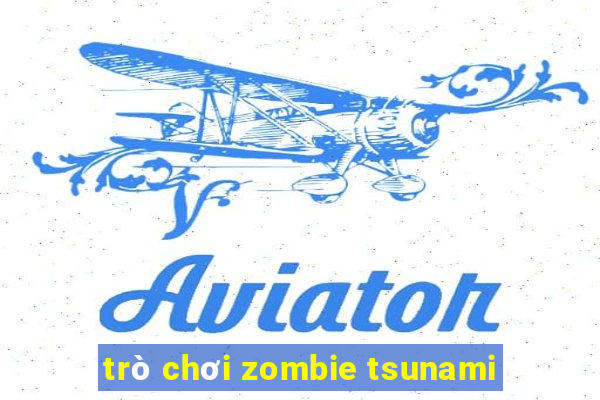 trò chơi zombie tsunami