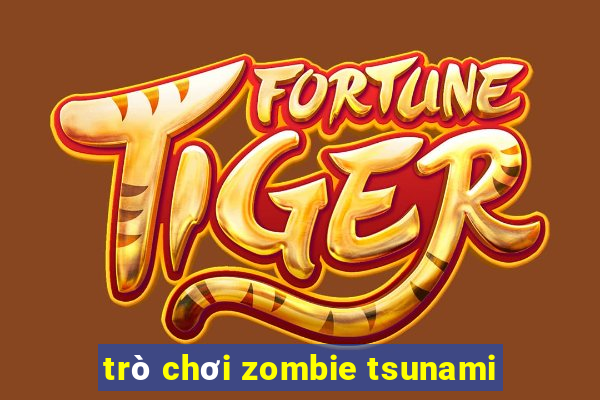 trò chơi zombie tsunami