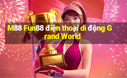 M88 Fun88 điện thoại di động Grand World