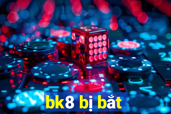 bk8 bị bắt