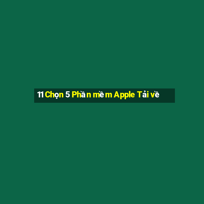 11 Chọn 5 Phần mềm Apple Tải về