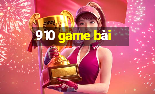 910 game bài