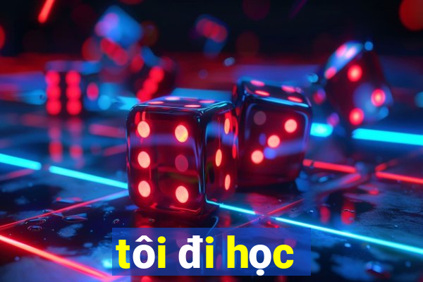 tôi đi học