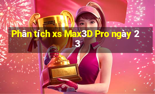 Phân tích xs Max3D Pro ngày 23